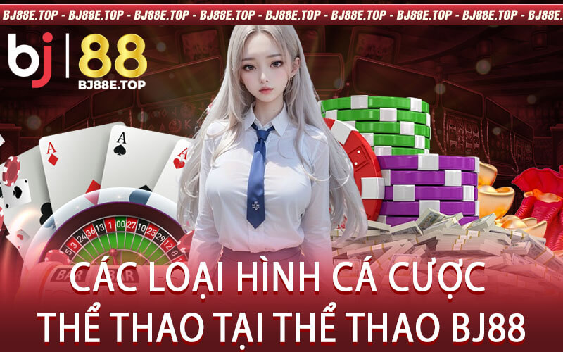 Các Loại Hình Cá Cược Thể Thao Tại Thể Thao BJ88