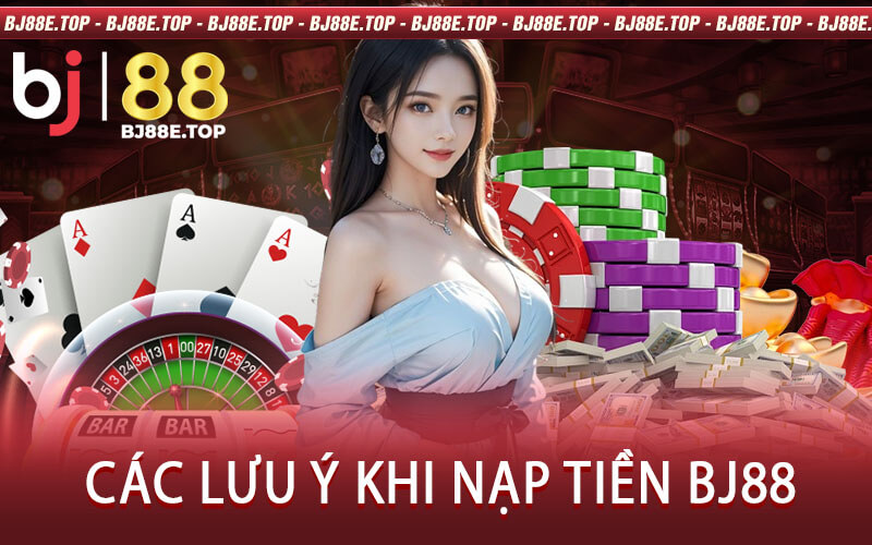 Các Lưu Ý Khi Nạp Tiền BJ88