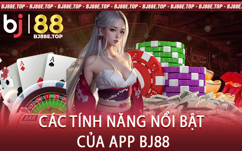 Các Tính Năng Nổi Bật Của App BJ88